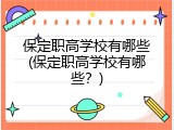 保定职高学校有哪些(保定职高学校有哪些？)