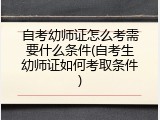自考幼师证怎么考需要什么条件(自考生幼师证如何考取条件)