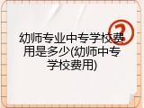 幼师专业中专学校费用是多少(幼师中专学校费用)