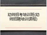 幼师招考培训班(幼师招聘培训课程)