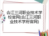 合江三河职业技术学校官网(合江三河职业技术学府官网)