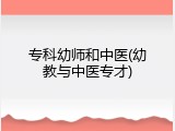 专科幼师和中医(幼教与中医专才)