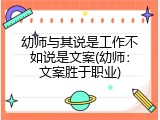 幼师与其说是工作不如说是文案(幼师：文案胜于职业)