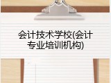 会计技术学校(会计专业培训机构)