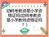 幼师考教资是小学资格证吗(幼师考教资是小学教师资格证吗？)
