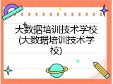 大数据培训技术学校(大数据培训技术学校)
