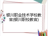 银川职业技术学校教官(银川职校教官)
