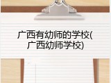 广西有幼师的学校(广西幼师学校)