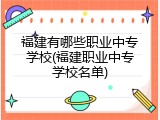福建有哪些职业中专学校(福建职业中专学校名单)