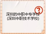 深圳的中职中专学校(深圳中职技术学校)