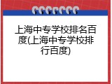 上海中专学校排名百度(上海中专学校排行百度)