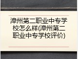 漳州第二职业中专学校怎么样(漳州第二职业中专学校评价)