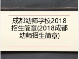 成都幼师学校2018招生简章(2018成都幼师招生简章)
