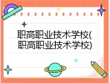 职高职业技术学校(职高职业技术学校)