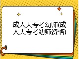 成人大专考幼师(成人大专考幼师资格)