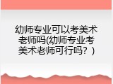 幼师专业可以考美术老师吗(幼师专业考美术老师可行吗？)
