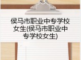 侯马市职业中专学校女生(侯马市职业中专学校女生)