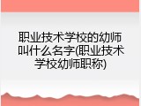 职业技术学校的幼师叫什么名字(职业技术学校幼师职称)