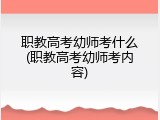 职教高考幼师考什么(职教高考幼师考内容)