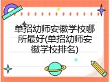 单招幼师安徽学校哪所最好(单招幼师安徽学校排名)