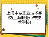 上海中专职业技术学校(上海职业中专技术学校)