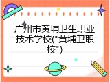 广州市黄埔卫生职业技术学校("黄埔卫职校")