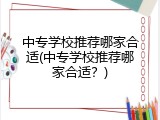 中专学校推荐哪家合适(中专学校推荐哪家合适？)