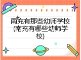 南充有那些幼师学校(南充有哪些幼师学校)