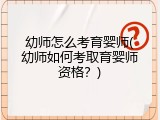 幼师怎么考育婴师(幼师如何考取育婴师资格？)