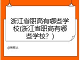 浙江省职高有哪些学校(浙江省职高有哪些学校？)