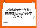 安徽幼师大专学校(安徽幼儿师范高等专科学校)