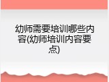 幼师需要培训哪些内容(幼师培训内容要点)