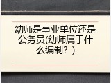 幼师是事业单位还是公务员(幼师属于什么编制？)