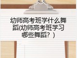 幼师高考班学什么舞蹈(幼师高考班学习哪些舞蹈？)