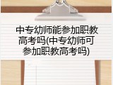 中专幼师能参加职教高考吗(中专幼师可参加职教高考吗)