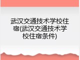 武汉交通技术学校住宿(武汉交通技术学校住宿条件)
