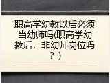 职高学幼教以后必须当幼师吗(职高学幼教后，非幼师岗位吗？)