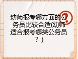 幼师报考哪方面的公务员比较合适(幼师适合报考哪类公务员？)