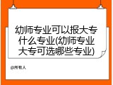 幼师专业可以报大专什么专业(幼师专业大专可选哪些专业)