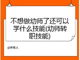 不想做幼师了还可以学什么技能(幼师转职技能)