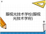 眼视光技术学校(眼视光技术学府)