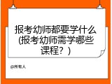 报考幼师都要学什么(报考幼师需学哪些课程？)