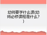 幼师要学什么课(幼师必修课程是什么？)