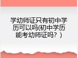 学幼师证只有初中学历可以吗(初中学历能考幼师证吗？)