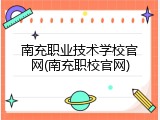 南充职业技术学校官网(南充职校官网)
