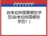 自考幼师需要哪些学历(自考幼师需哪些学历？)