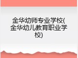 金华幼师专业学校(金华幼儿教育职业学校)
