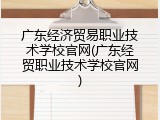 广东经济贸易职业技术学校官网(广东经贸职业技术学校官网)