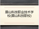 眉山科技职业技术学校(眉山科技职校)