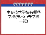 中专技术学校有哪些学校(技术中专学校一览)